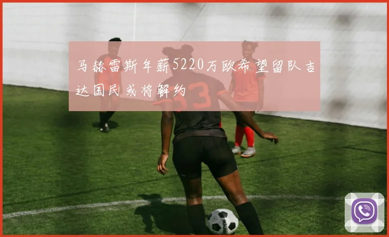 马赫雷斯年薪5220万欧希望留队吉达国民或将解约