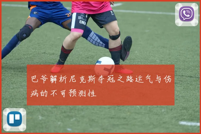 巴爷解析尼克斯夺冠之路运气与伤病的不可预测性
